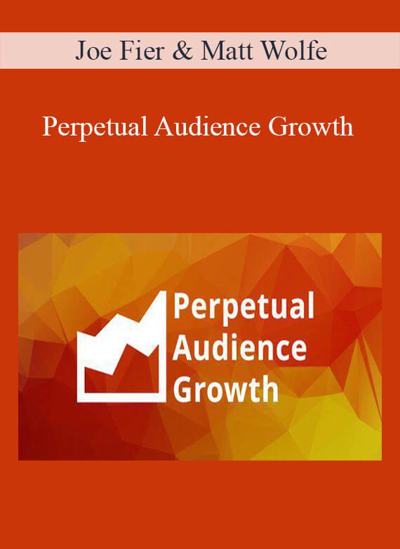 Joe Fier & Matt Wolfe - Perpetual Audience Growth