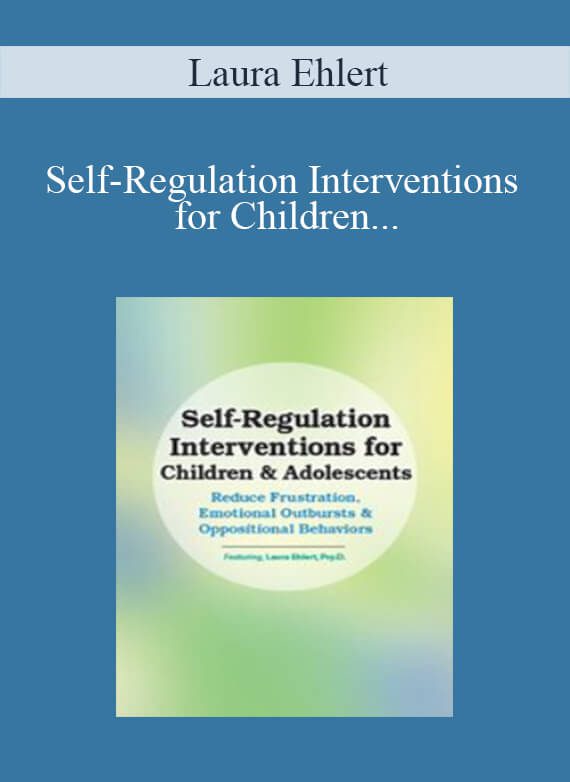 Laura Ehlert - Self-Regulation Interventions for Children & Adolescents Reduce Frustration Emotional Outbursts & Oppositional BehaviorsLaura Ehlert - Self-Regulation Interventions for Children & Adolescents Reduce Frustration Emotional Outbursts & Oppositional Behaviors