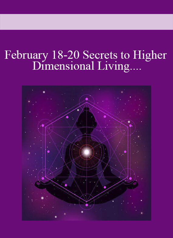 February 18-20 Secrets to Higher Dimensional Living- Ticket to LIVE 3-Day Weekend Intensive1 (2)