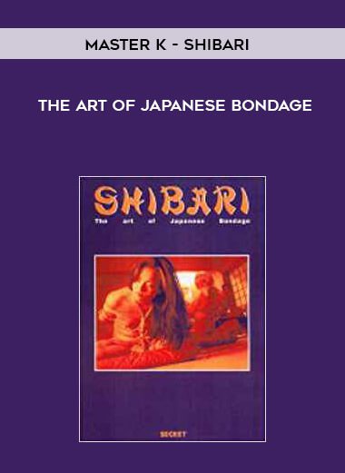 Master K – Shibari : The Art of Japanese Bondage