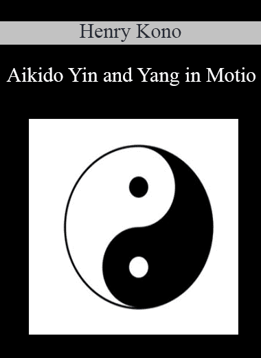 Aikido Yin and Yang in Motio - Henry Kono