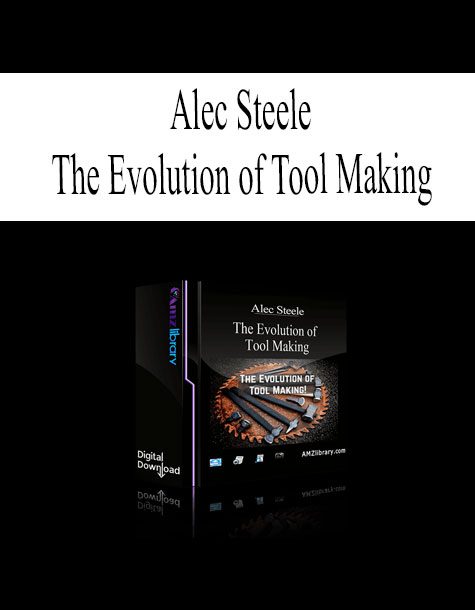 [Download Now] Alec Steele – The Evolution of Tool Making