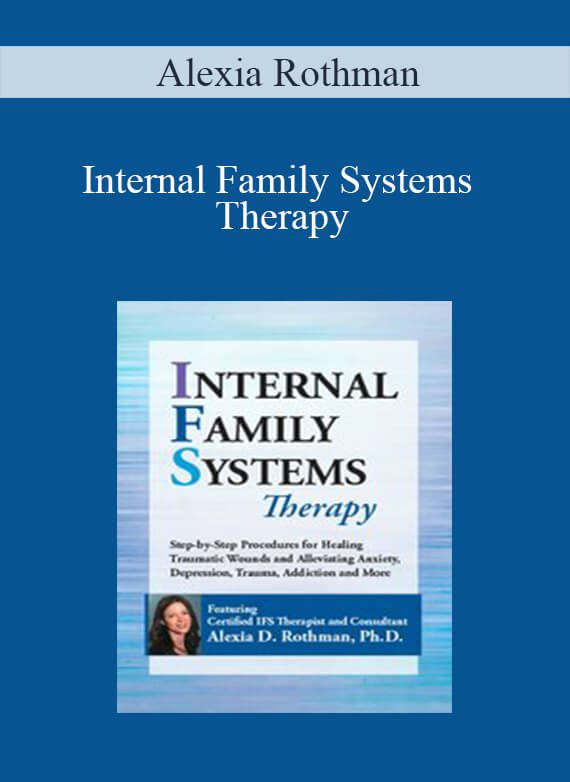 [Download Now] Alexia Rothman - Internal Family Systems Therapy: Step-by-Step Procedures for Healing Traumatic Wounds and Alleviating Anxiety