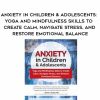 [Download Now] Anxiety in Children & Adolescents: Yoga and Mindfulness Skills to Create Calm