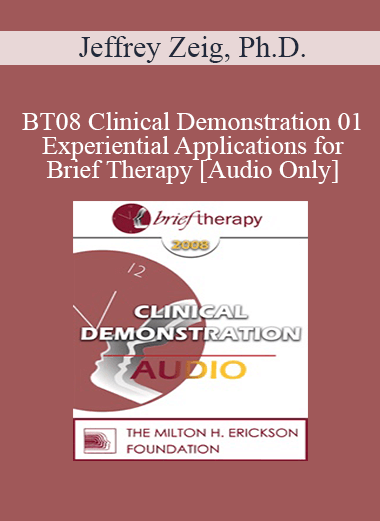 [Audio Download] BT08 Clinical Demonstration 01 - Experiential Applications for Brief Therapy - Jeffrey Zeig