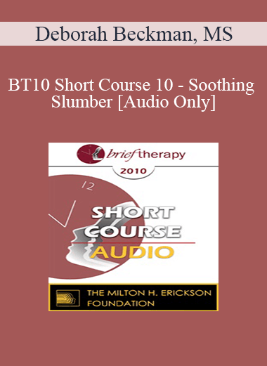 [Audio Download] BT10 Short Course 10 - Soothing Slumber: Tucking the Day's Pain Away - Deborah Beckman