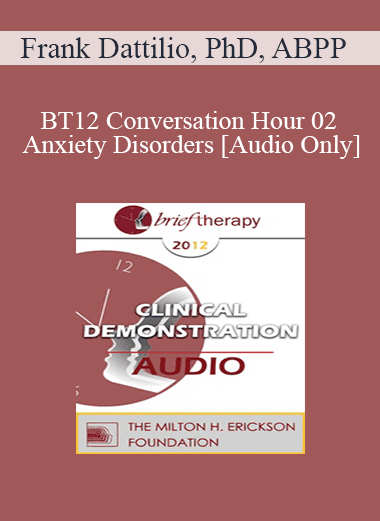 [Audio Download] BT12 Conversation Hour 02 - Anxiety Disorders - Frank Dattilio