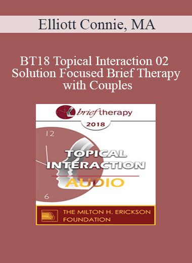 [Audio Download] BT18 Topical Interaction 02 - Solution Focused Brief Therapy with Couples: A Focus on Love - Elliott Connie