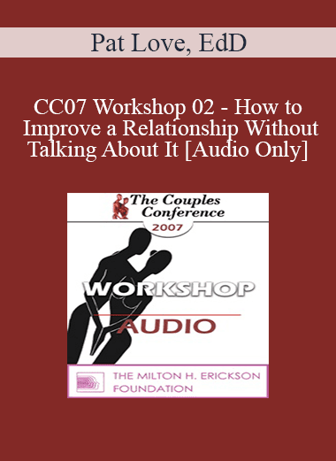 [Audio Download] CC07 Workshop 02 - How to Improve a Relationship Without Talking About It - Pat Love