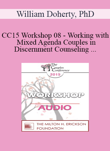 [Audio Download] CC15 Workshop 08 - Working with Mixed Agenda Couples in Discernment Counseling - William Doherty