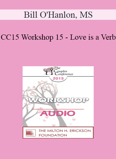 [Audio Download] CC15 Workshop 15 - Love is a Verb: Using Action Talk to Decrease Misunderstanding and to Find Solutions in Couples Therapy - Bill O'Hanlon