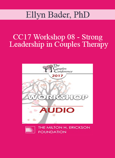 [Audio Download] CC17 Workshop 08 - Strong Leadership in Couples Therapy: How the Developmental Model Helps You (Part 2) - Ellyn Bader