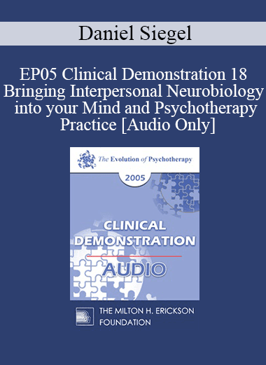 [Audio Download] EP05 Clinical Demonstration 18 - Bringing Interpersonal Neurobiology into your Mind and Psychotherapy Practice - Daniel Siegel