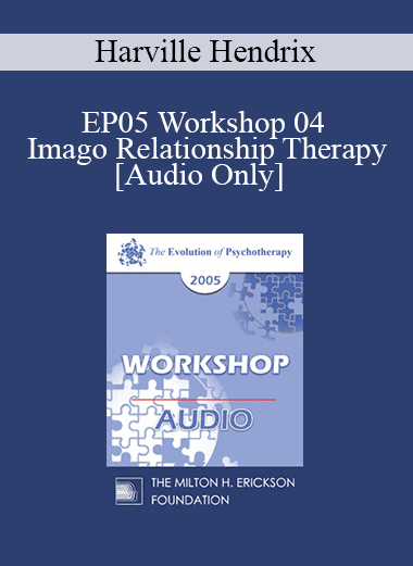 [Audio Download] EP05 Workshop 04 - Imago Relationship Therapy: A Couples Therapy Based on the Relational Paradigm I - Harville Hendrix