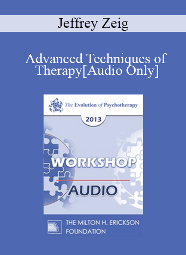 [Audio Download] EP13 Workshop 43 - Advanced Techniques of Therapy: Creating Emotional Impact - Jeffrey Zeig