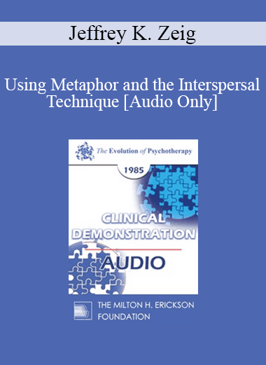[Audio Download] EP85 Clinical Presentation 10 - Using Metaphor and the Interspersal Technique - Jeffrey K. Zeig