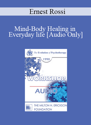 [Audio Download] EP90 Workshop 07 - Mind-Body Healing in Everyday life: The Ultradian Healing Response - Ernest Rossi