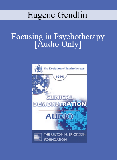 [Audio Download] EP95 Clinical Demonstration 18 - Focusing in Psychotherapy - Eugene Gendlin