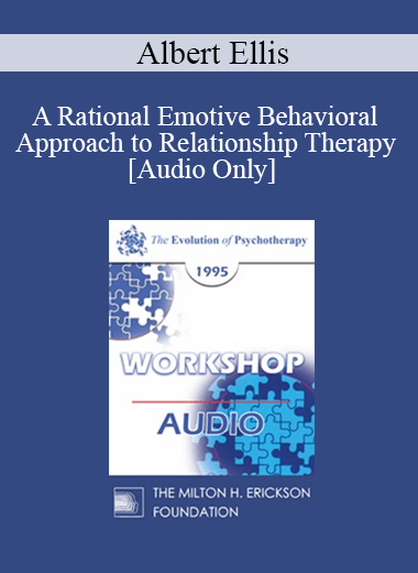 [Audio Download] EP95 WS29 - A Rational Emotive Behavioral Approach to Relationship Therapy - Albert Ellis