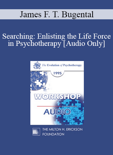 [Audio Download] EP95 Workshop 11 - Searching: Enlisting the Life Force in Psychotherapy - James F. T. Bugental