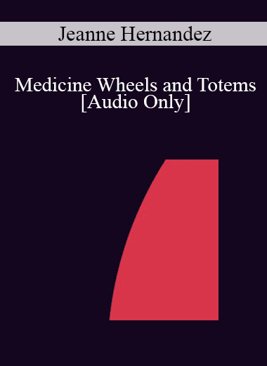 [Audio Download] IC04 Short Course 01 - Medicine Wheels and Totems: Borrowing Concepts from the Native American Lifestyle to Restore Internal Harmony - Jeanne Hernandez