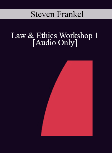 [Audio Download] IC07 Law & Ethics 01 - Law & Ethics Workshop 1 - Steven Frankel