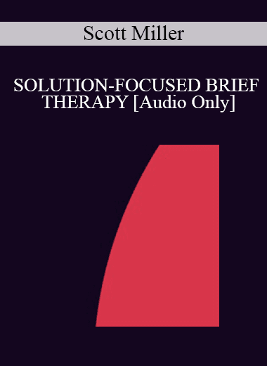 [Audio Download] IC94 Clinical Demonstration 02 - SOLUTION-FOCUSED BRIEF THERAPY: HOW TO INTERVIEW FOR A CHANGE - Scott Miller