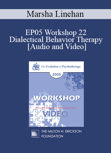 EP05 Workshop 22 - Dialectical Behavior Therapy: Overview and Examples with Suicidal Clients - Marsha Linehan