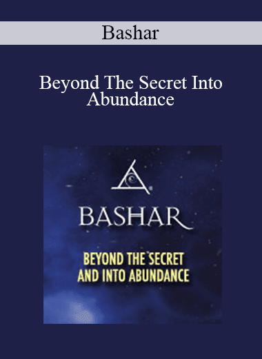 Bashar - Beyond The Secret Into Abundance