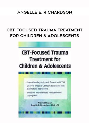 [Download Now] CBT-Focused Trauma Treatment for Children & Adolescents – Angelle E. Richardson