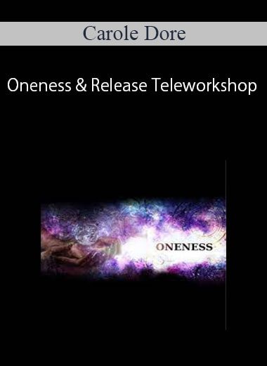 [Download Now] Carole Dore - Oneness & Release Teleworkshop