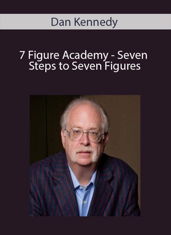 Dan Kennedy - 7 Figure Academy - Seven Steps to Seven Figures