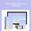 Discussions with Eric – Healing - Higher Balance Institute