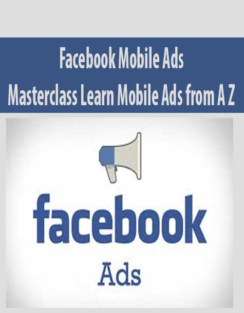 Facebook Mobile Ads Masterclass Learn Mobile Ads from A Z