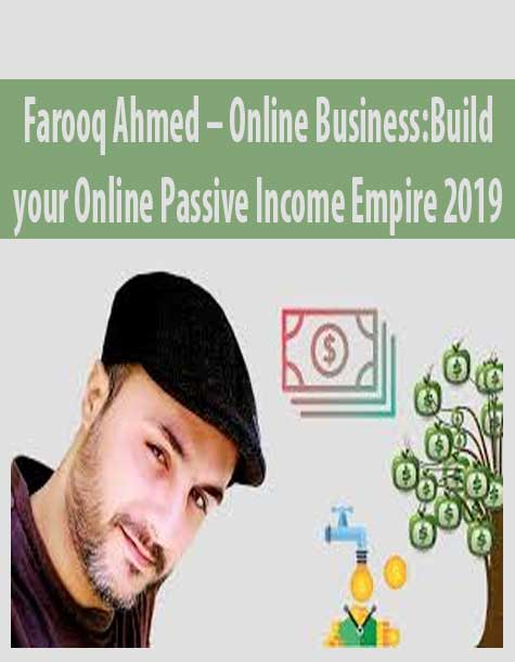 Farooq Ahmed – Online Business:Build your Online Passive Income Empire 2019