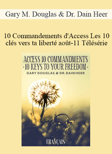 Gary M. Douglas & Dr. Dain Heer - 10 Commandements d'Access Les 10 clés vers ta liberté août-11 Télésérie (Access 10 Commandments - French)