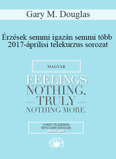 Gary M. Douglas - Érzések semmi igazán semmi több 2017-áprilisi telekurzus sorozat (Feelings Nothing Truly Nothing More Apr-17 Teleseries - Hungarian)