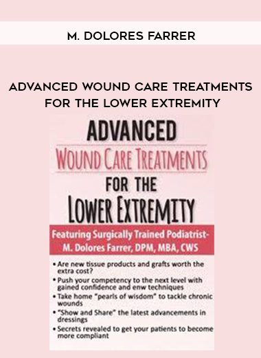 [Download Now] Advanced Wound Care Treatments for the Lower Extremity - M. Dolores Farrer