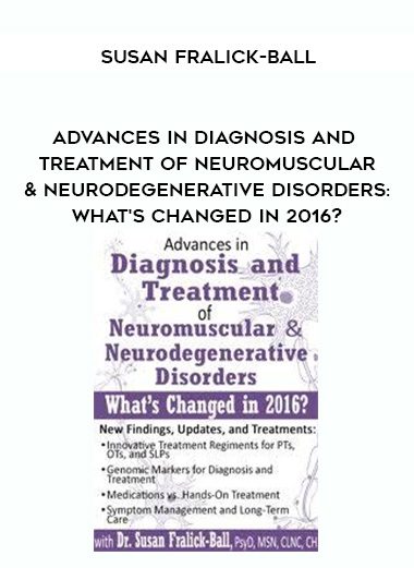 [Download Now] Advances in Diagnosis and Treatment of Neuromuscular & Neurodegenerative Disorders: What's Changed in 2016? - Susan Fralick-Ball