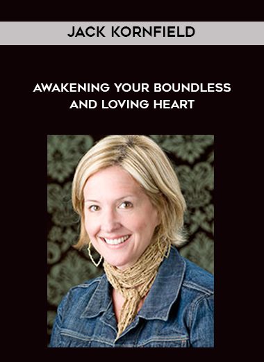 Jack Kornfield – Awakening Your Boundless and Loving Heart