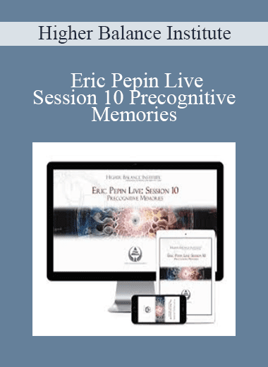 Eric Pepin Live: Session 10 Precognitive Memories - Higher Balance Institute