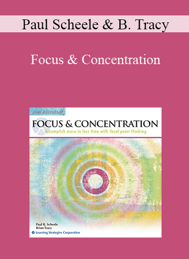 Paul Scheele and Brian Tracy - Focus & Concentration