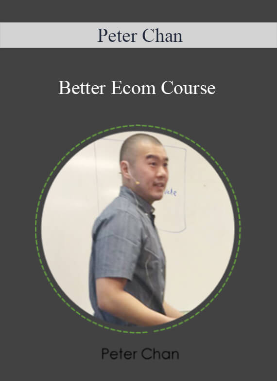 [Download Now] Peter Chan - Better Ecom Course