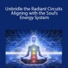 Sara Allen - Unbridle the Radiant Circuits - Aligning with the Soul’s Energy System