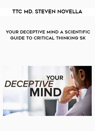 TTC MD. Steven Novella – Your Deceptive Mind A Scientific Guide to Critical Thinking Sk