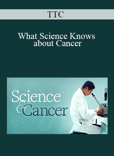 TTC - What Science Knows about Cancer