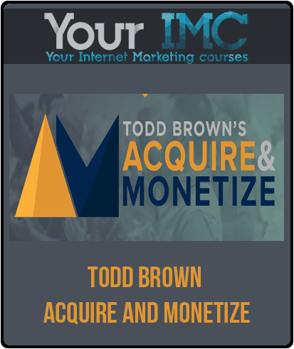 Todd Brown – Acquire and Monetize