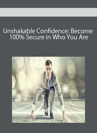 Unshakable Confidence: Become 100% Secure in Who You Are