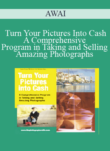 Turn Your Pictures Into Cash: A Comprehensive Program in Taking and Selling Amazing Photographs - AWAI