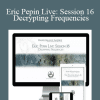 Eric Pepin Live: Session 16 Decrypting Frequencies - Higher Balance Institute